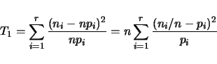 \begin{displaymath}
T_1 = \sum_{i=1}^r \frac{ (n_i - np_i)^2}{np_i}= n \sum_{i=1}^r \frac{ (n_i/n - p_i)^2}{p_i}
\end{displaymath}