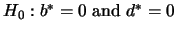 $ H_{0}: b^{\ast}=0   
{\rm and}    d^{\ast}=0 $