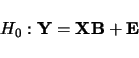 \begin{displaymath}
H_0: {\bf Y}= {\bf XB} + {\bf E}
\end{displaymath}