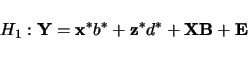 \begin{displaymath}
H_1: {\bf Y}={\bf x^{\ast}}b^{\ast} +{\bf z^{\ast}}d^{\ast} +{\bf XB} +{\bf E}
\end{displaymath}